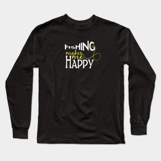 Fishing makes me happy Long Sleeve T-Shirt